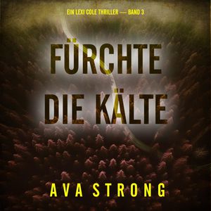 Fürchte die Kälte (Ein Lexi Cole Thriller — Band 3), Ava Strong