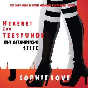 Hexerei zur Teestunde: Eine gefährliche Seite (Ein Cozy-Krimi in einem kuriosen Buchladen — Buch 3), Sophie Love