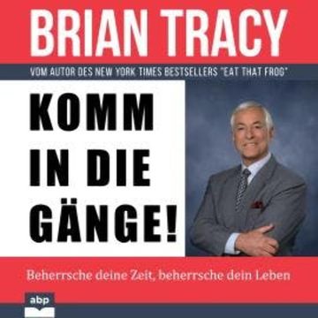 Komm in die Gänge! - Beherrsche deine Zeit, beherrsche dein Leben (Ungekürzt) audiobook, Brian Tracy
