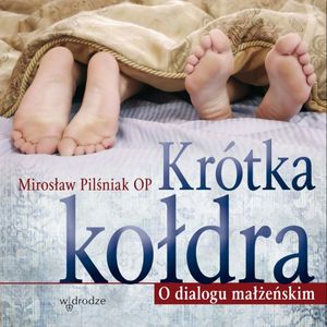 Krótka kołdra. O dialogu małżeńskim, Mirosław Pilśniak OP