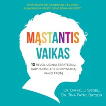 MĄSTANTIS VAIKAS. Kaip puoselėti besivystantį vaiko protą ir išgyventi kasdienius tėvystės sunkumus audiobook, Daniel J. Sigel, Tina Payne Bryson