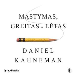 MĄSTYMAS, GREITAS IR LĖTAS, Daniel Kahneman