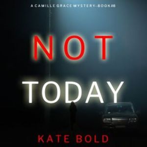 Not Today (A Camille Grace FBI Suspense Thriller—Book 8), Kate Bold