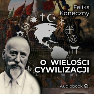 O wielości cywilizacji, Feliks Koneczny