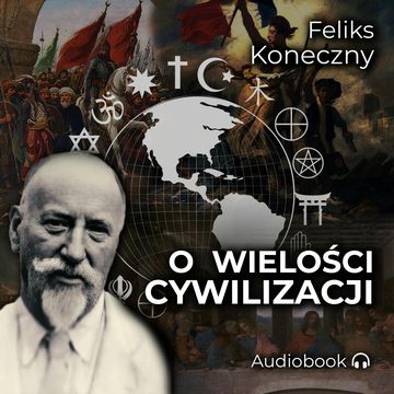 O wielości cywilizacji audiobook, Feliks Koneczny