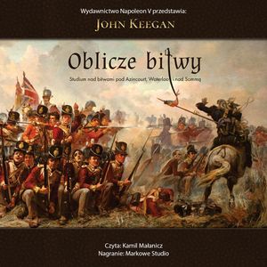 Oblicze bitwy. Studium nad bitwami pod Azincourt, Waterloo i nad Sommą, John Keegan