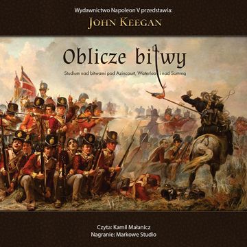 Oblicze bitwy. Studium nad bitwami pod Azincourt, Waterloo i nad Sommą audiobook, John Keegan