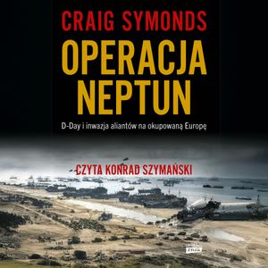 Operacja Neptun. D-Day i inwazja Aliantów na okupowaną Europę, Craig Symonds