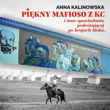 Piękny mafioso z KC i inne opowiadania podróżującej po kraju bloku audiobook, Anna Kalinowska