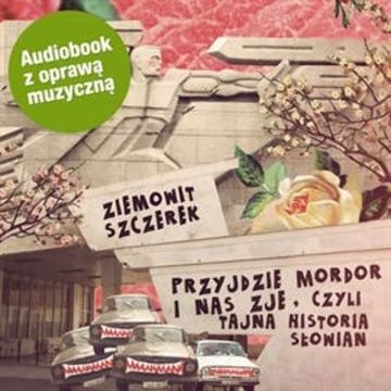 Przyjdzie Mordor i nas zje, czyli tajna historia Słowian (wersja udźwiękowiona) audiobook, Ziemowit Szczerek