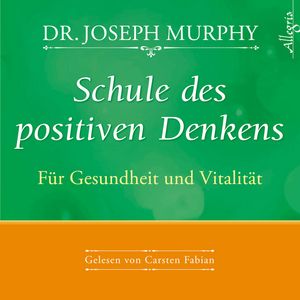 Schule des positiven Denkens - für Gesundheit und Vitalität, Dr. Joseph Murphy