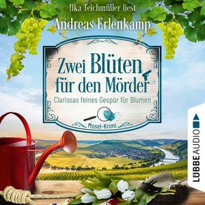 Zwei Blüten für den Mörder - Clarissas feines Gespür für Blumen - Mosel-Krimi, Teil 2 (Ungekürzt), Andreas Erlenkamp