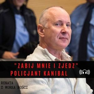 #24 "Zabij mnie i zjedz" │Policjant kanibal, Renata Kuryłowicz