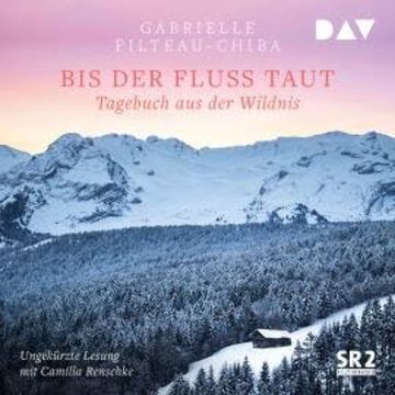Bis der Fluss taut. Tagebuch aus der Wildnis (Ungekürzt) audiobook, Gabrielle Filteau-Chiba