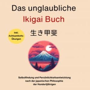 Das unglaubliche Ikigai Buch-Selbstfindung und Persönlichkeitsentwicklung, Sebastian Burntal