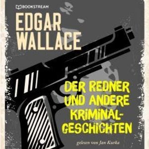 Der Redner und andere Kriminalgeschichten (Ungekürzt), Edgar Wallace