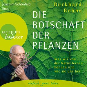 Die Botschaft der Pflanzen - Was wir von der Natur lernen können und wie sie uns heilt (Ungekürzt), Burkhard Bohne