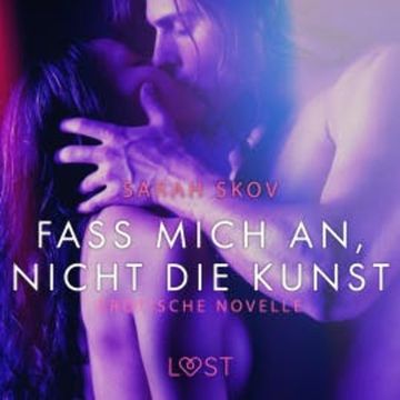 Fass mich an, nicht die Kunst: Erotische Novelle audiobook, Sarah Skov