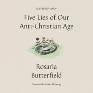 Five Lies of Our Anti-Christian Age, Rosaria Butterfield