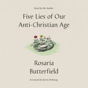 Five Lies of Our Anti-Christian Age, Rosaria Butterfield