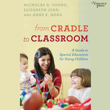 From Cradle to Classroom - A Guide to Special Education for Young Children (Unabridged) audiobook, Anne E. Mead, Elizabeth Jean, Nicholas D. Young