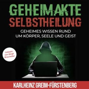 Geheimakte Selbstheilung: Geheimes Wissen rund um Körper, Seele und Geist audiobook, Karlheinz Greim-Fürstenberg