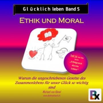 Glücklich leben - Band 5: Ethik und Moral audiobook, Michael von Känel