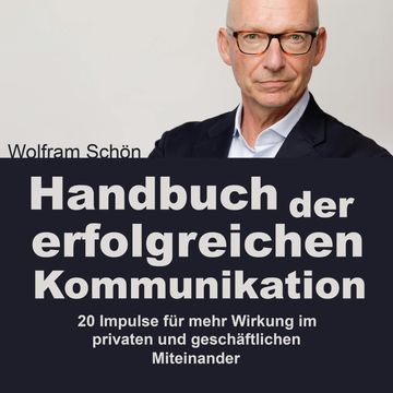 Handbuch der erfolgreichen Kommunikation: 20 Impulse für mehr Wirkung im privaten und geschäftlichen Miteinander (Ungekürzt) audiobook, Dr. Wolfram Schön