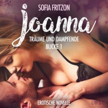 Joanna – Träume und dampfende Blicke 1 - Erotische Novelle audiobook, Sofia Fritzson