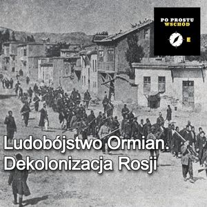 Ludobójstwo Ormian. Dekolonizacja Rosji. Goście: Falkowski, Kaliszewska, Piotr Pogorzelski