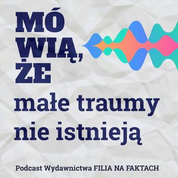 Mówią, że... małe traumy nie istnieją. A tymczasem Ty czujesz, że coś jest nie tak, ale nie wiesz co. Rozmowa z socjologiem - prof. Tomaszem Sobierajskim - wokół książki Meg Arroll “Małe traumy”. audiobook, Wydawnictwo Filia na Faktach