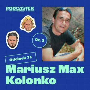 ODCINEK 71: Mariusz Max Kolonko, cz. 2, Podcastex