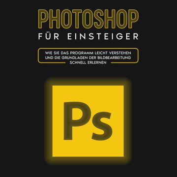 Photoshop für Einsteiger: Wie Sie das Programm leicht verstehen und die Grundlagen der Bildbearbeitung schnell erlernen audiobook, Clemens Scheebaum