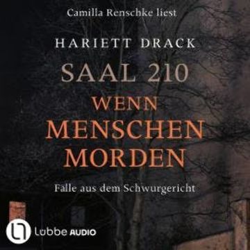 Saal 210 - Wenn Menschen morden - Fälle aus dem Schwurgericht (Ungekürzt) audiobook, Hariett Drack