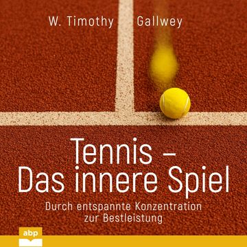 Tennis - Das innere Spiel - Durch entspannte Konzentration zur Bestleistung (Ungekürzt) audiobook, W. Timothy Gallwey