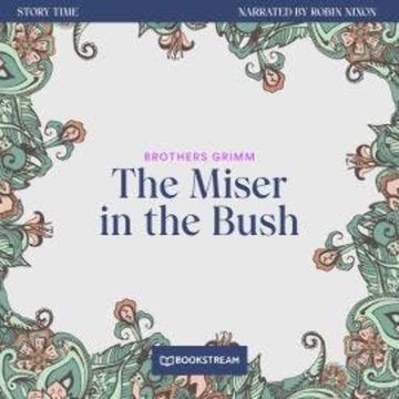 The Miser in the Bush - Story Time, Episode 40 (Unabridged) audiobook, Brothers Grimm