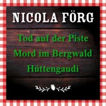 Tod auf der Piste / Mord im Bergwald / Hüttengaudi audiobook, Nicola Förg