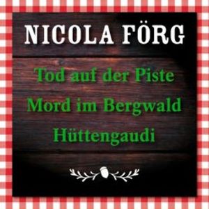 Tod auf der Piste / Mord im Bergwald / Hüttengaudi, Nicola Förg
