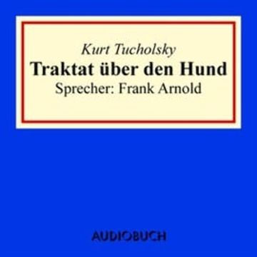 Traktat über den Hund audiobook, Kurt Tucholsky