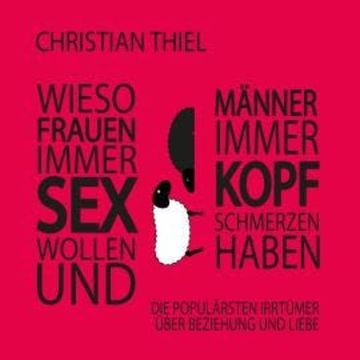 Wieso Frauen immer Sex wollen und Männer immer Kopfschmerzen haben audiobook, Christian Thiel