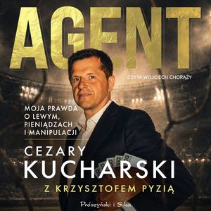 Agent. Moja prawda o Lewym, pieniądzach i manipulacji, Cezary Kucharski, Krzysztof Pyzia