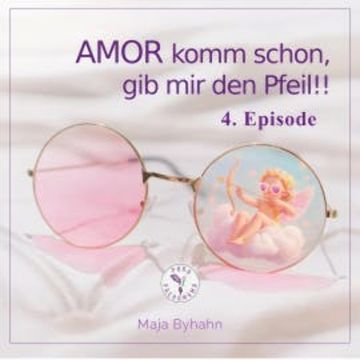 AMOR komm schon, gib mir den Pfeil! 4. Episode audiobook, Maja Byhahn
