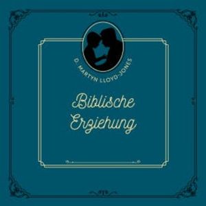 Biblische Erziehung, D. Martyn Lloyd-Jones