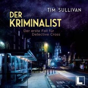 Der erste Fall für Detective Cross - Der Kriminalist, Band 1 (ungekürzt) audiobook, Tim Sullivan