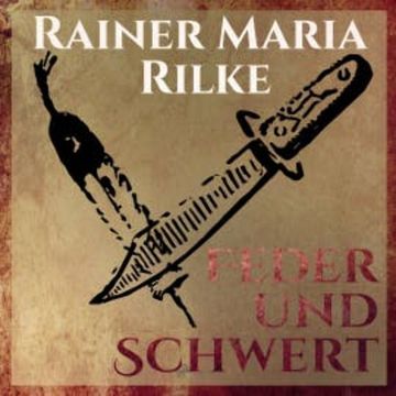 Feder und Schwert - Die Erzählungen von Rainer Marie Rilke (Ungekürzt) audiobook, Rainer Marie Rilke