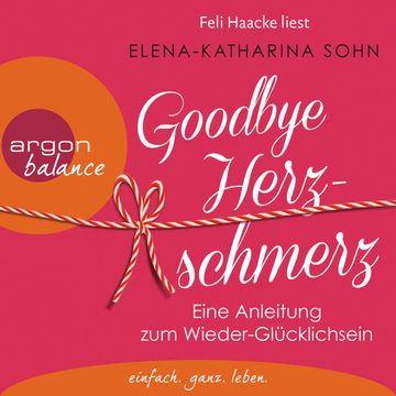 Goodbye Herzschmerz - Eine Anleitung zum Wieder-Glücklichsein audiobook, Elena-Katharina Sohn
