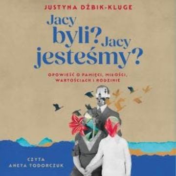 Jacy byli? Jacy jesteśmy? Opowieść o pamięci, miłości, wartościach i rodzinie audiobook, Justyna Dżbik-Kluge