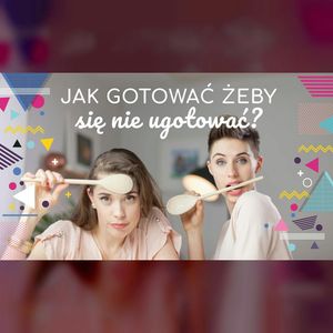 Jak gotować żeby się nie ugotować | ODC. 23 | mama lama, Anna Weber, Ola Woźniak