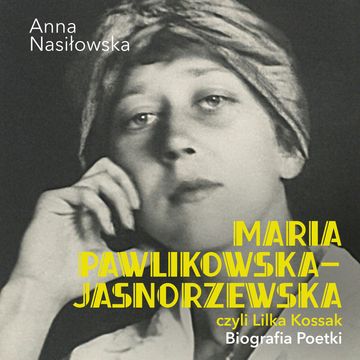 Maria Pawlikowska-Jasnorzewska, czyli Lilka Kossak. Biografia Poetki audiobook, Anna Nasiłowska