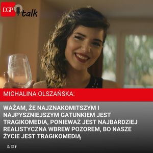 Michalina Olszańska: Uważam, że najznakomitszym i najpyszniejszym gatunkiem jest tragikomedia, ponieważ jest najbardziej realistyczna wbrew pozorem, bo nasze życie jest tragikomedią, Dziennik Gazeta Prawna